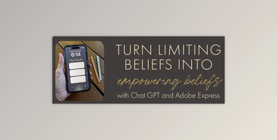 Turn Limiting Beliefs into Empowering Beliefs with Chat GPT and Adobe Express